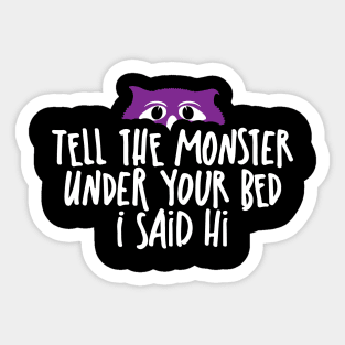 Tell the Monster Under Your Bed I Said Hi Sticker